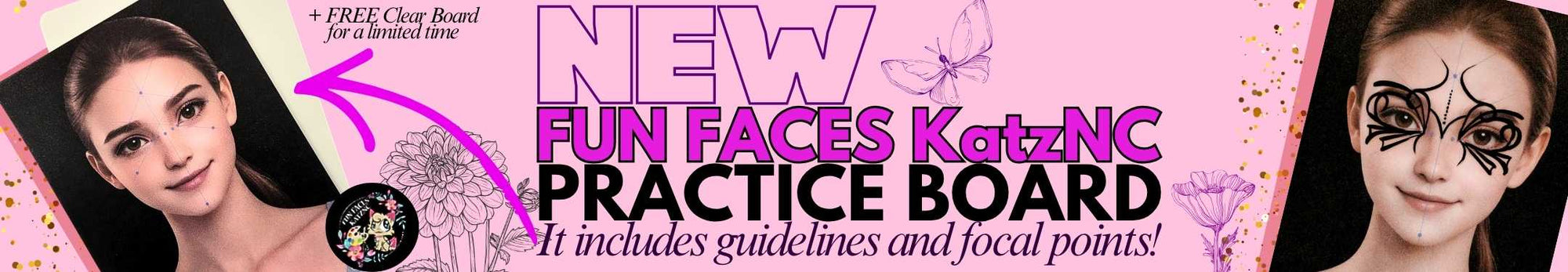 Fun Faces KatzNC Practice Board sale banner. Pink design featuring guidelines and focal points, a + FREE Clear Board offer, and models demonstrating butterfly face paint application.