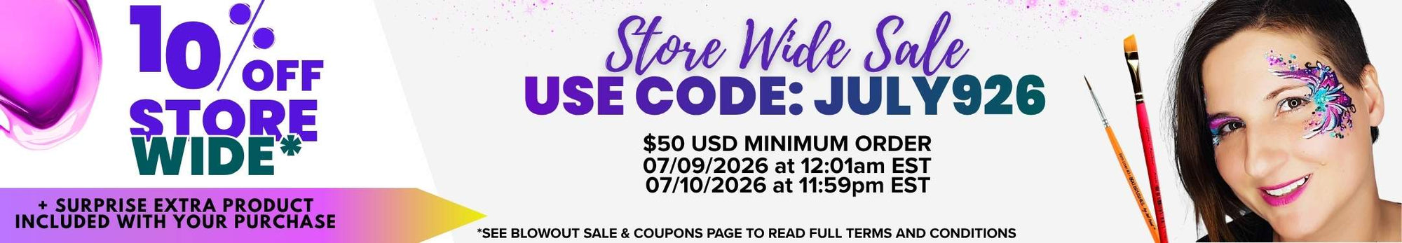 Promotional banner for a store-wide sale featuring colorful face paint, makeup brushes, and a smiling model. Text reads: “10% Off Store Wide. Use Code: JULY926. $50 USD minimum order. Valid from 07/09/2026 at 12:01 AM EST through 07/10/2026 at 11:59 PM EST. Plus, a surprise extra product included with your purchase. See Blowout Sale & Coupons page to read full terms and conditions.”