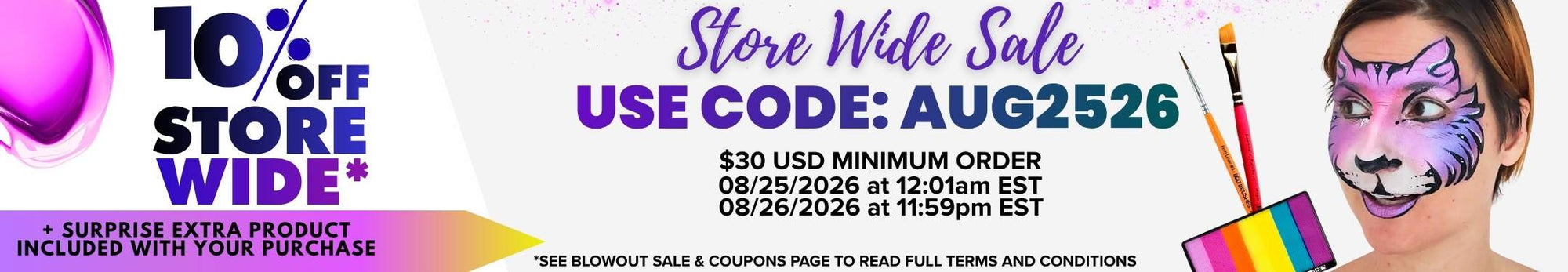Promotional banner for a Store Wide Sale offering 10% OFF STORE WIDE* using code AUG2526. Includes a "+ SURPRISE EXTRA PRODUCT INCLUDED WITH YOUR PURCHASE". Valid for $30 USD minimum order from 08/25/2026 at 12:01am EST to 08/26/2026 at 11:59pm EST. Features paintbrushes, a colorful face paint palette, and a person with face paint. Fine print states "*SEE BLOWOUT SALE & COUPONS PAGE TO READ FULL TERMS AND CONDITIONS".